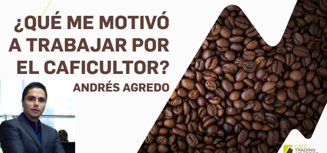 Qué me Motivó a Trabajar por el Caficultor / Andrés Agredo